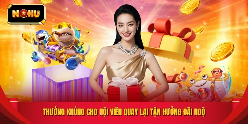 Thưởng khủng cho hội viên quay lại tận hưởng đãi ngộ